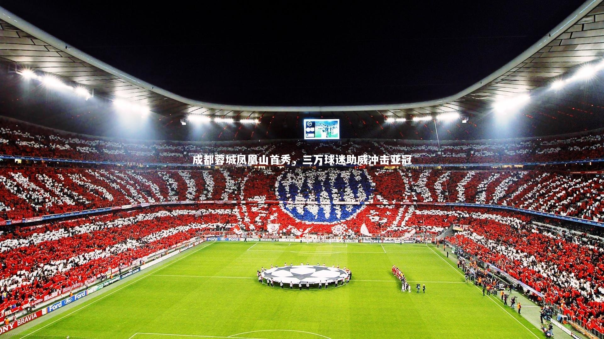 成都蓉城凤凰山首秀，三万球迷助威冲击亚冠