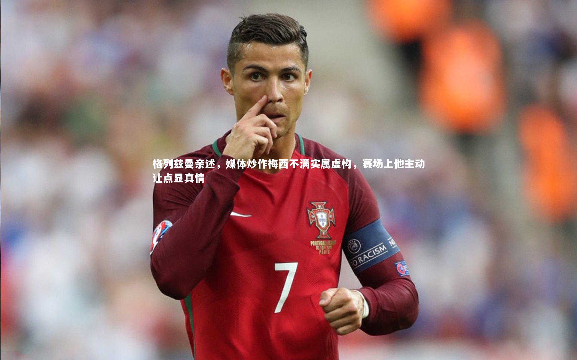 B体育-格列兹曼亲述，媒体炒作梅西不满实属虚构，赛场上他主动让点显真情