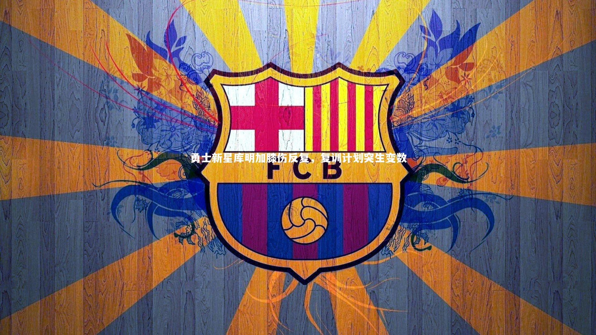 BSPORTS-勇士新星库明加膝伤反复，复训计划突生变数