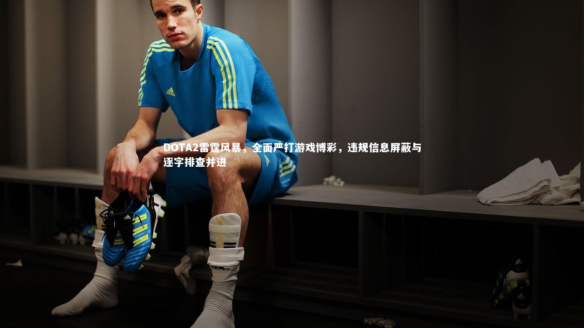B体育官方网站：DOTA2雷霆风暴，全面严打游戏博彩，违规信息屏蔽与逐字排查并进